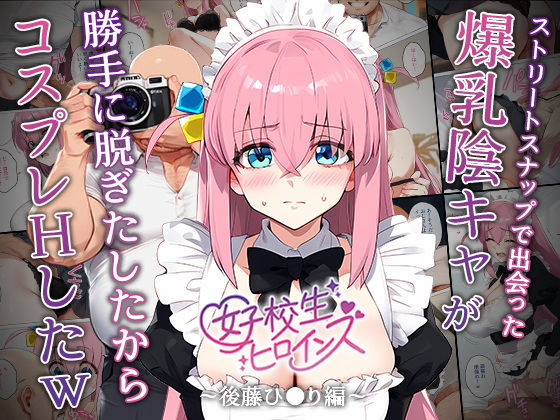 【催●】ストリートスナップで出会った爆乳陰キャが勝手に脱ぎたしたからコスプレHしたwww〜後藤ひとり編〜【女子校生ヒロインズ】